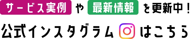 サービス実例や最新情報を更新中！公式インスタグラムはこちら